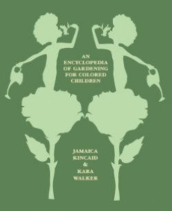 Cover of An Encyclopedia of Gardening for Colored Children by Jamaica Kincaid (author) and Kara Walker (artist)