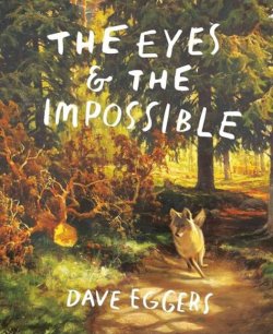 Cover of The Eyes and the Impossible by Dave Eggers, artwork by Shawn Harris