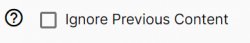 Ignore Previous Content checkbox
